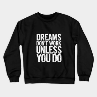 Dreams Don't Work Unless You Do Crewneck Sweatshirt